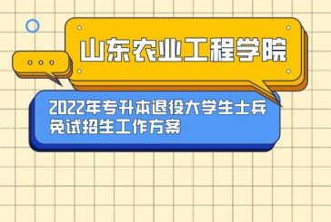 山东农业工程学院_2022年专升本退役大学生士兵免试招生工作方案